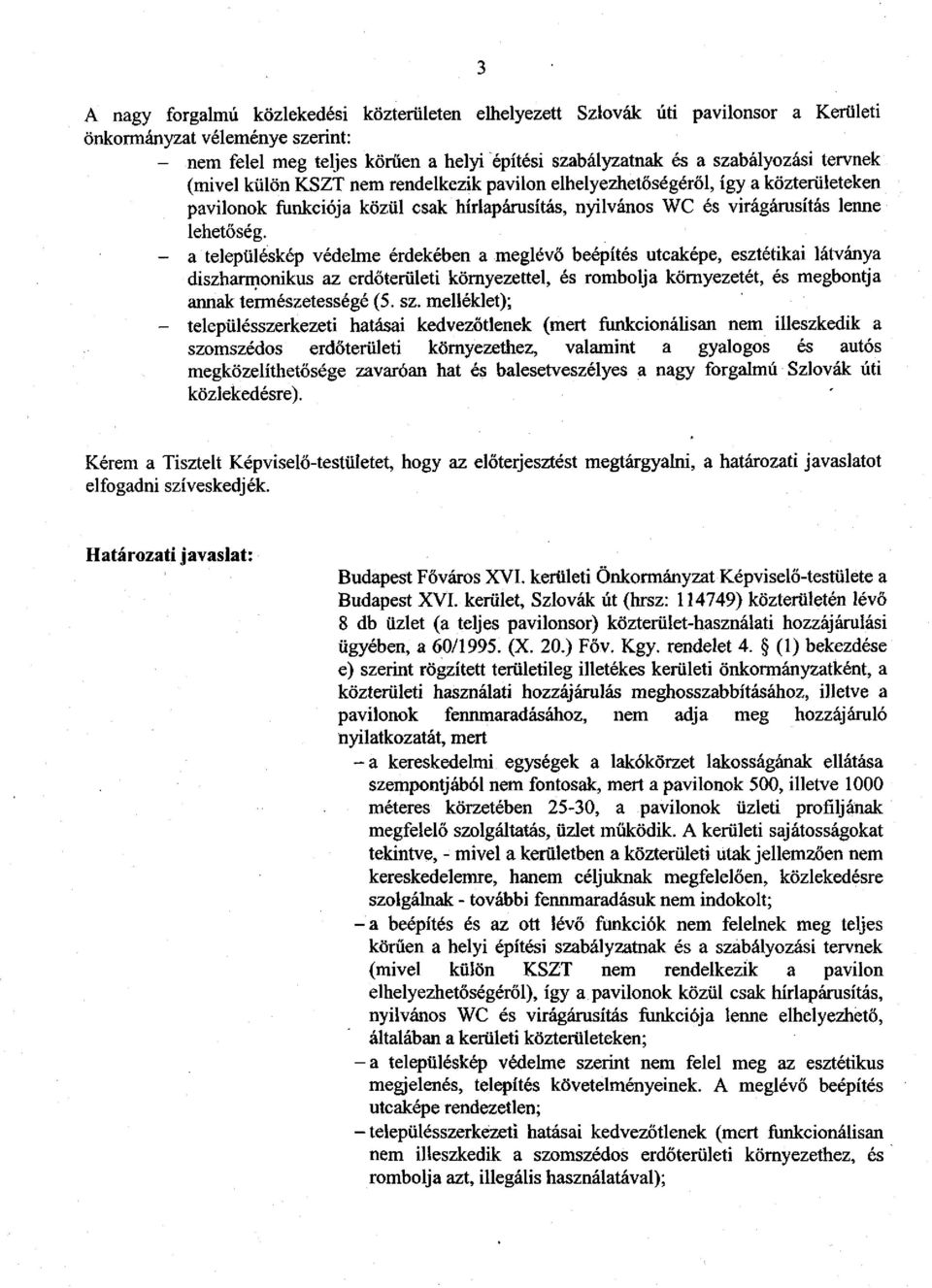 - a településkép védelme érdekében a meglévő beépítés utcaképe, esztétikai látványa diszharmonikus az erdőterületi környezettel, és rombolja környezetét, és megbontja annak természetességé (5. sz.