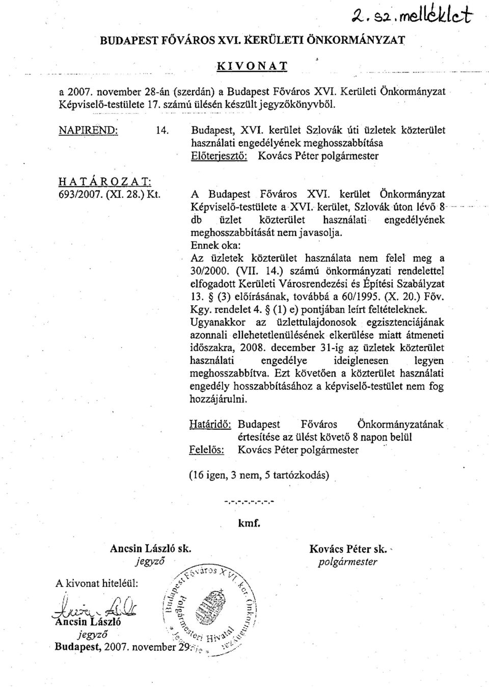 A Budapest Főváros XVI. kerület Önkormányzat Képviselő-testülete a XVI. kerület, Szlovák úton lévő 8 db üzlet közterület használati engedélyének meghosszabbítását nem javasolja.