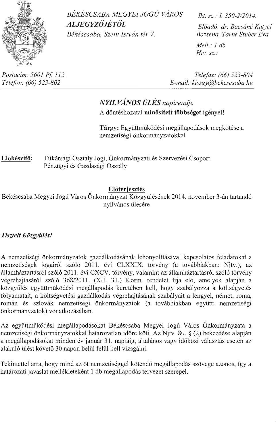 Tárgy: Együttműködési megállapodások megkötése a nemzetiségi önkormányzatokkal Előkészítő: Titkársági Osztály Jogi, Önkormányzati és Szervezési Csoport Pénzügyi és Gazdasági Osztály Előterj esztés