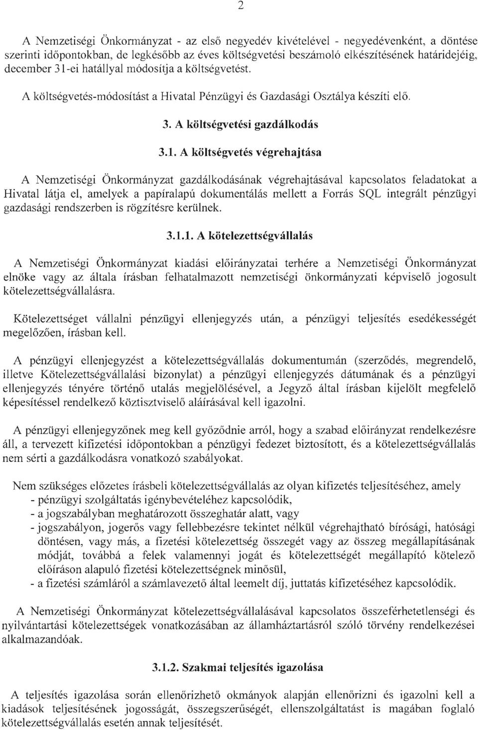 A költségvetés végrehajtása A Nemzetiségi Önkormányzat gazdálkodásának végrehajtásával kapcsolatos feladatokat a Hivatal látja el, amelyek a papíralapú dokumentálás mellett a Forrás SQL integrált