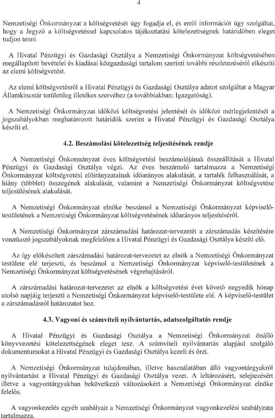 A Hivatal Pénzügyi és Gazdasági Osztálya a Nemzetiségi Önkormányzat költségvetésében megállapított bevételei és kiadásai közgazdasági tartalom szerinti további részletezéséről elkészíti az elemi