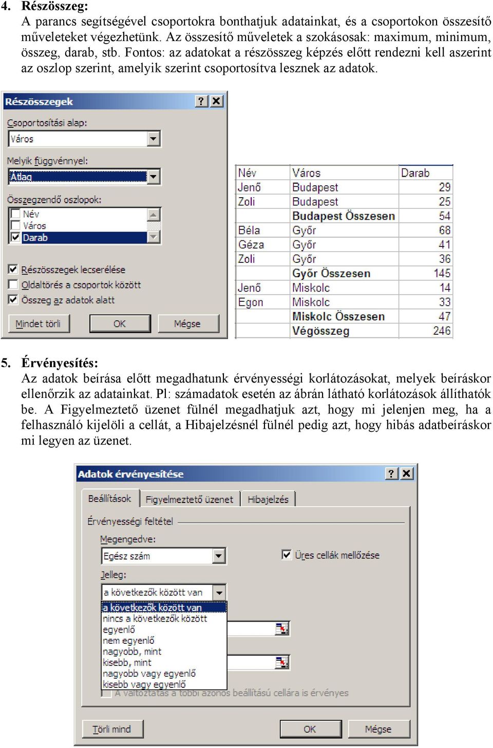 Fontos: az adatokat a részösszeg képzés előtt rendezni kell aszerint az oszlop szerint, amelyik szerint csoportosítva lesznek az adatok. 5.