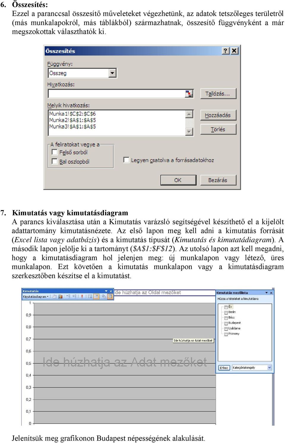 Az első lapon meg kell adni a kimutatás forrását (Excel lista vagy adatbázis) és a kimutatás típusát (Kimutatás és kimutatádiagram). A második lapon jelölje ki a tartományt ($A$1:$F$12).