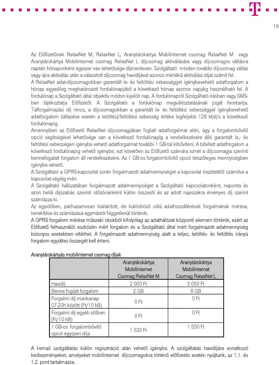 Szolgáltató minden további díjcsomag váltás vagy újra aktiválás után a választott díjcsomag havidíjával azonos mértékő aktiválási díjat számít fel.