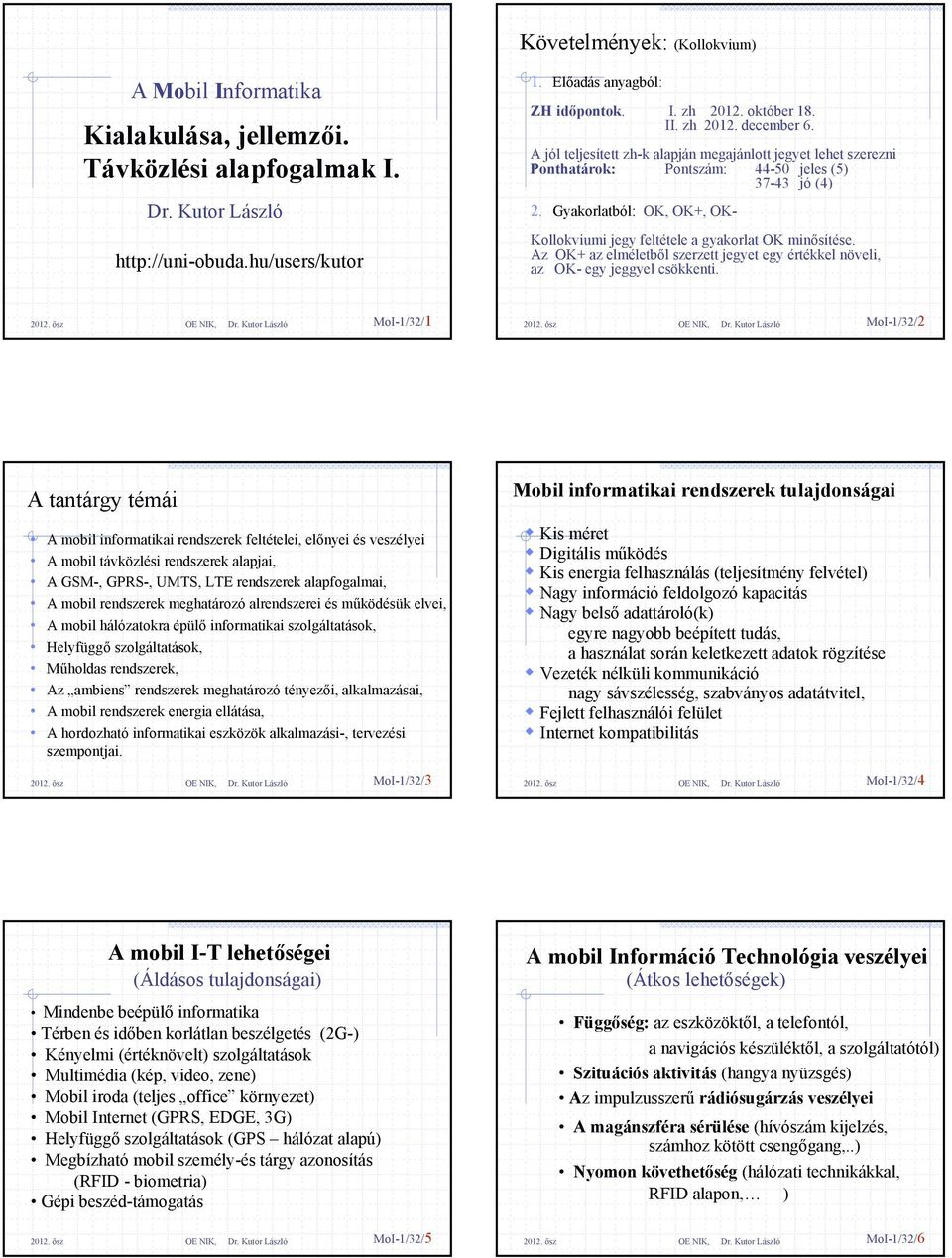 Gyakorlatból: OK, OK+, OK- Kollokviumi jegy feltétele a gyakorlat OK minősítése. Az OK+ az elméletből szerzett jegyet egy értékkel növeli, az OK- egy jeggyel csökkenti.