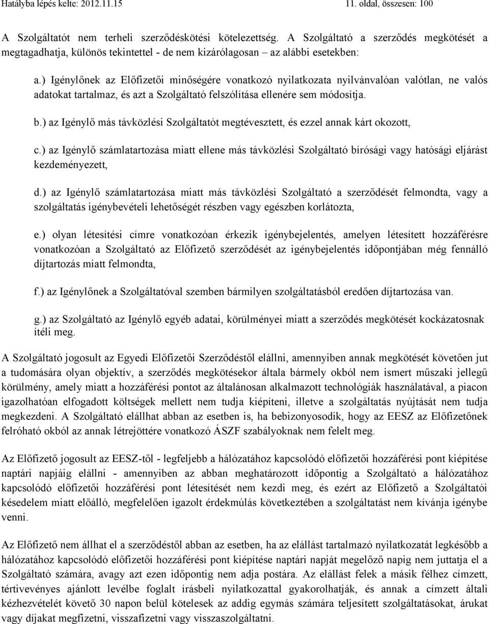 ) Igénylőnek az Előfizetői minőségére vonatkozó nyilatkozata nyilvánvalóan valótlan, ne valós adatokat tartalmaz, és azt a Szolgáltató felszólítása ellenére sem módosítja. b.