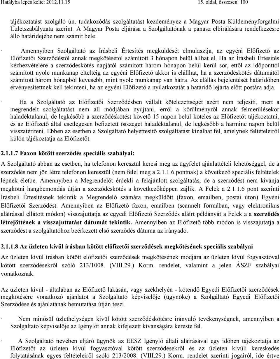 Amennyiben Szolgáltató az Írásbeli Értesítés megküldését elmulasztja, az egyéni Előfizető az Előfizetői Szerződéstől annak megkötésétől számított 3 hónapon belül állhat el.