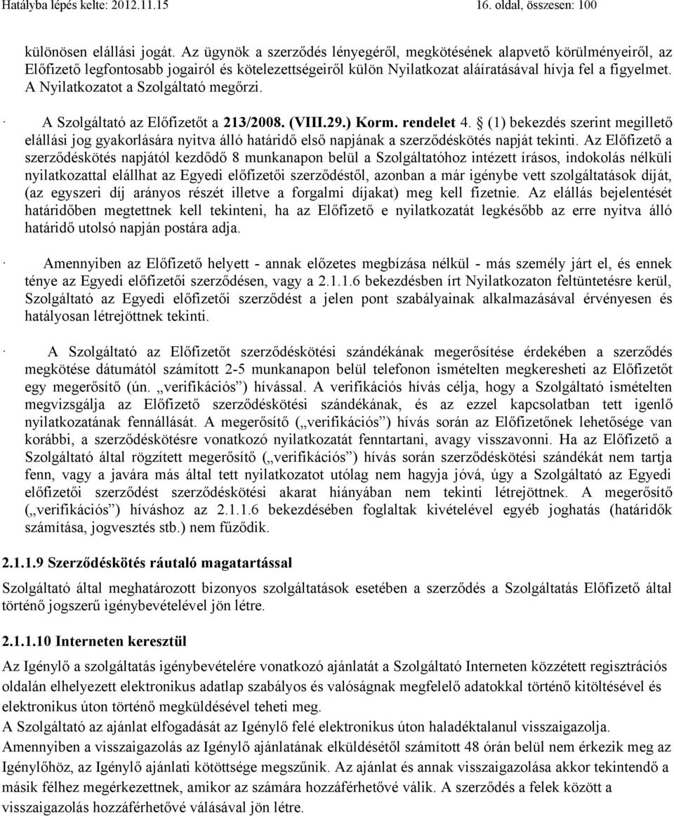 A Nyilatkozatot a Szolgáltató megőrzi. A Szolgáltató az Előfizetőt a 213/2008. (VIII.29.) Korm. rendelet 4.