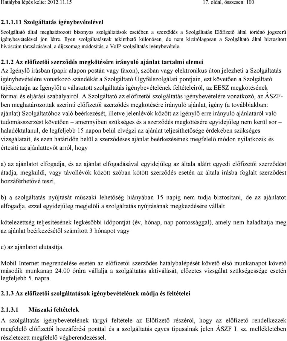 Ilyen szolgáltatásnak tekinthető különösen, de nem kizárólagosan a Szolgáltató által biztosított hívószám tárcsázásával, a díjcsomag módosítás, a VoIP szolgáltatás igénybevétele. 2.1.