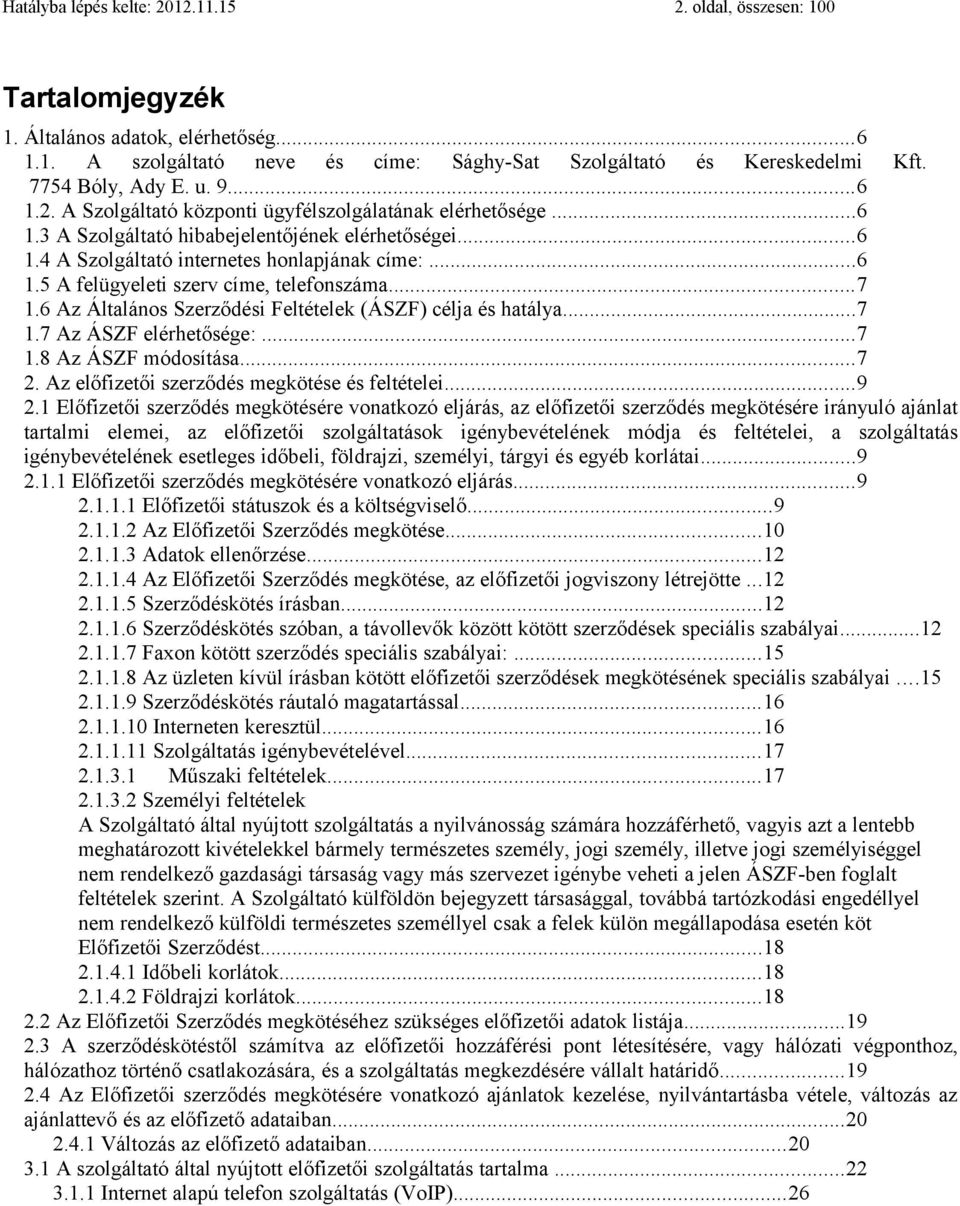 ..7 1.6 Az Általános Szerződési Feltételek (ÁSZF) célja és hatálya...7 1.7 Az ÁSZF elérhetősége:...7 1.8 Az ÁSZF módosítása...7 2. Az előfizetői szerződés megkötése és feltételei...9 2.