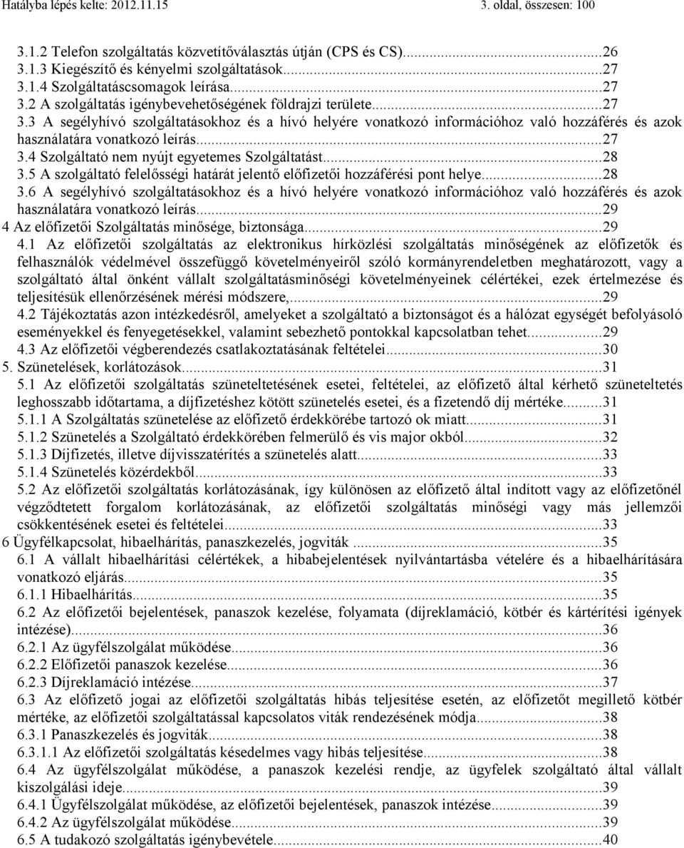 ..27 3.4 Szolgáltató nem nyújt egyetemes Szolgáltatást...28 3.5 A szolgáltató felelősségi határát jelentő előfizetői hozzáférési pont helye...28 3.6 A segélyhívó szolgáltatásokhoz és a hívó helyére vonatkozó információhoz való hozzáférés és azok használatára vonatkozó leírás.