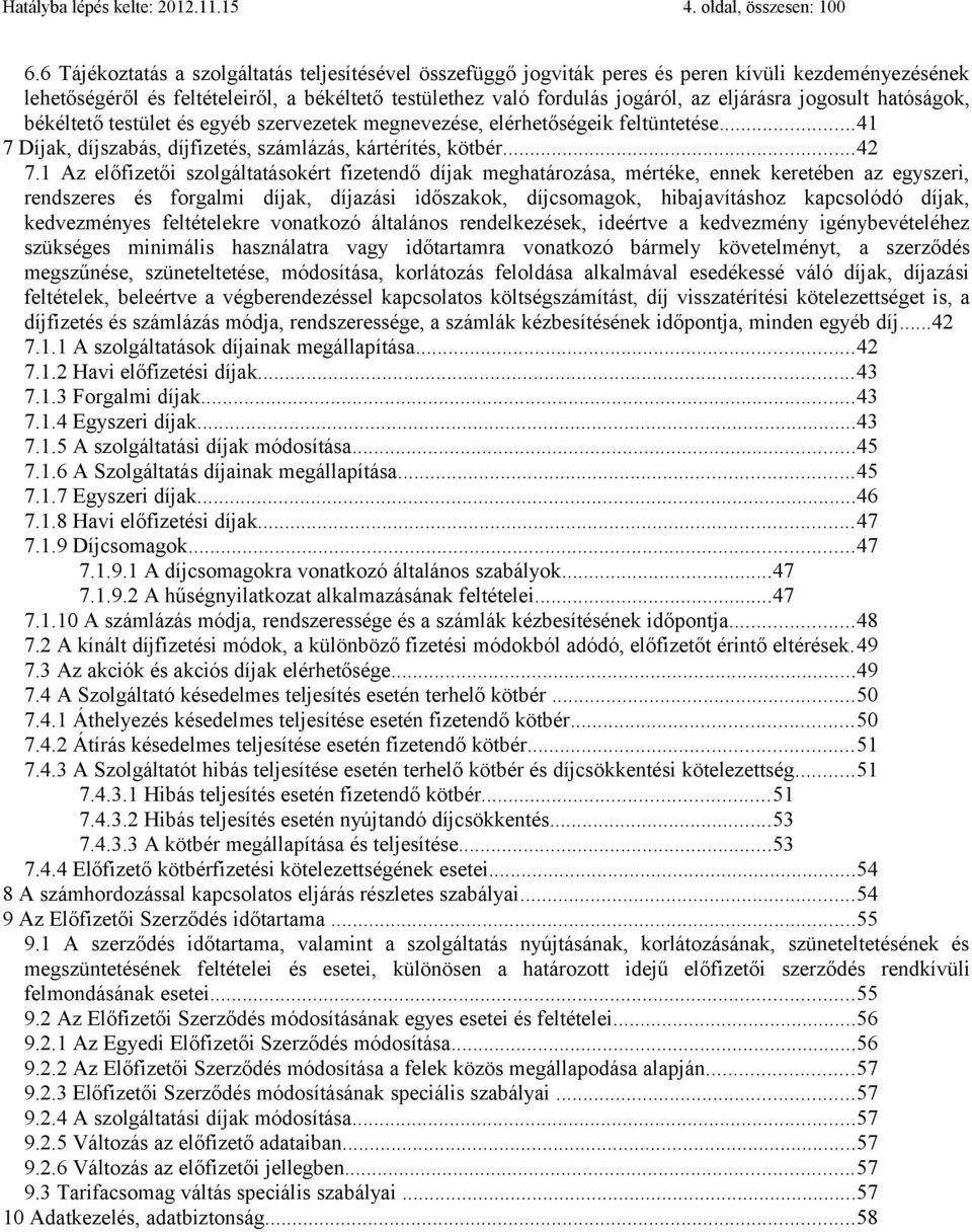 jogosult hatóságok, békéltető testület és egyéb szervezetek megnevezése, elérhetőségeik feltüntetése...41 7 Díjak, díjszabás, díjfizetés, számlázás, kártérítés, kötbér...42 7.