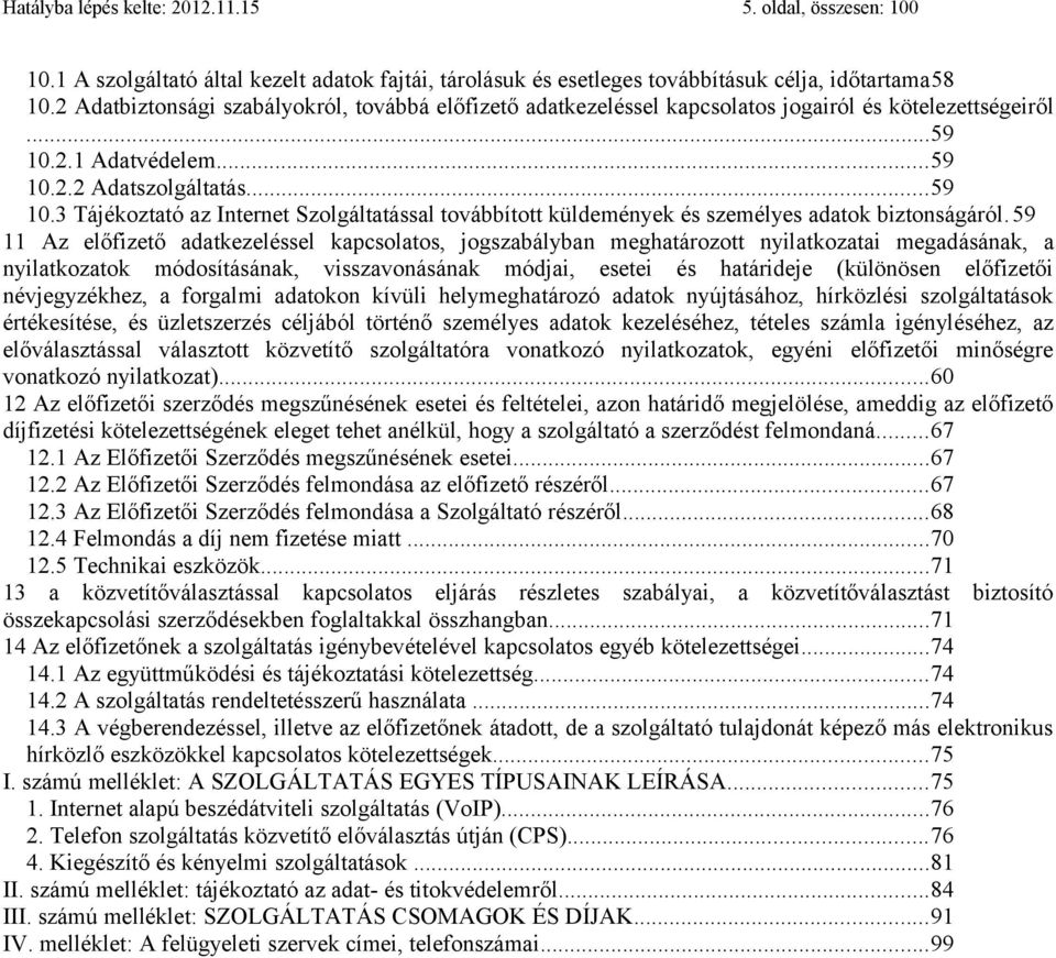 2.1 Adatvédelem...59 10.2.2 Adatszolgáltatás...59 10.3 Tájékoztató az Internet Szolgáltatással továbbított küldemények és személyes adatok biztonságáról.