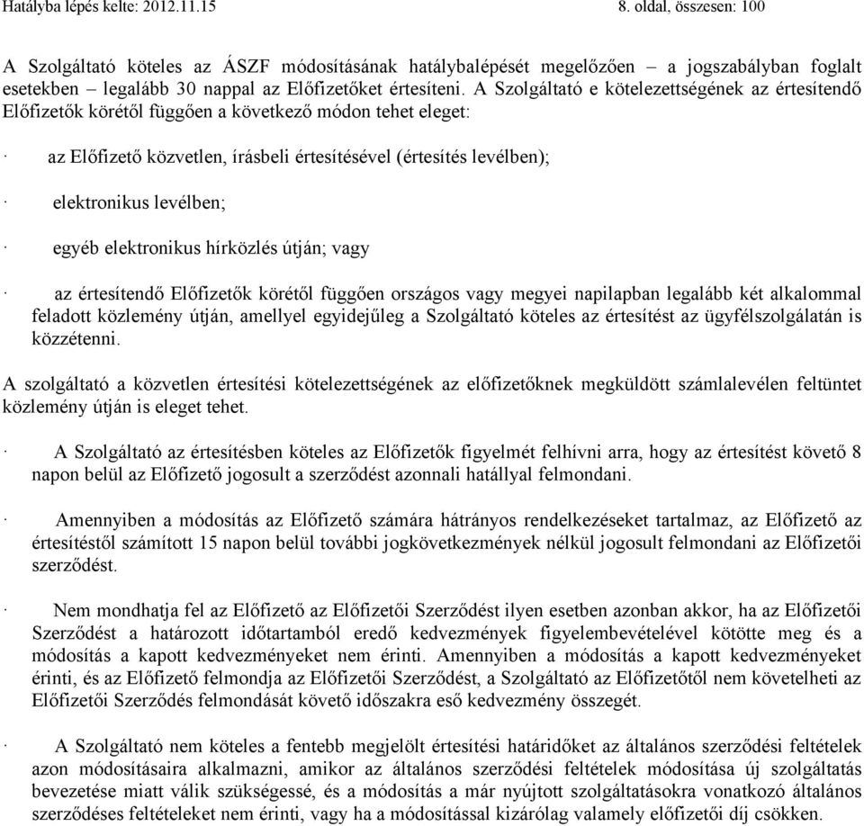 A Szolgáltató e kötelezettségének az értesítendő Előfizetők körétől függően a következő módon tehet eleget: az Előfizető közvetlen, írásbeli értesítésével (értesítés levélben); elektronikus levélben;