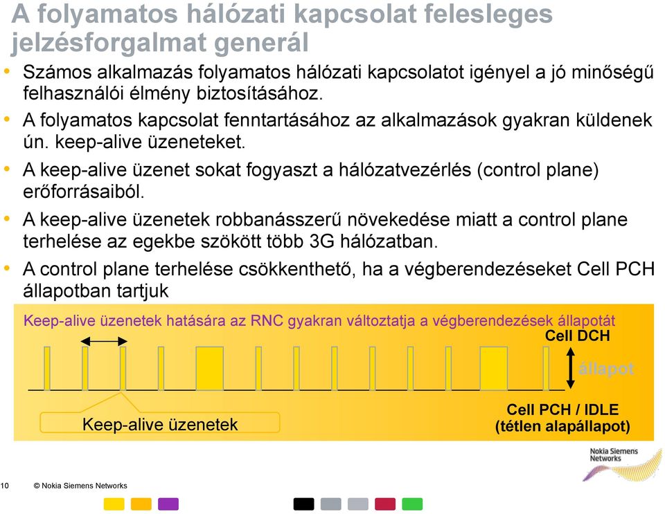 A keep-alive üzenetek robbanásszerű növekedése miatt a control plane terhelése az egekbe szökött több 3G hálózatban.