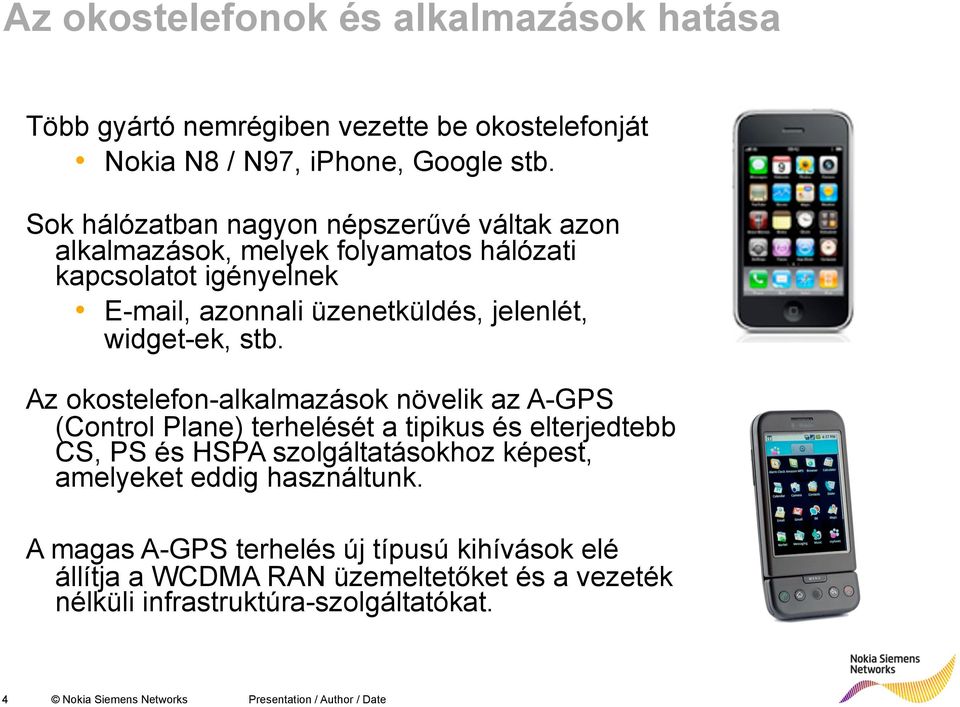 stb. Az okostelefon-alkalmazások növelik az A-GPS (Control Plane) terhelését a tipikus és elterjedtebb CS, PS és HSPA szolgáltatásokhoz képest, amelyeket eddig