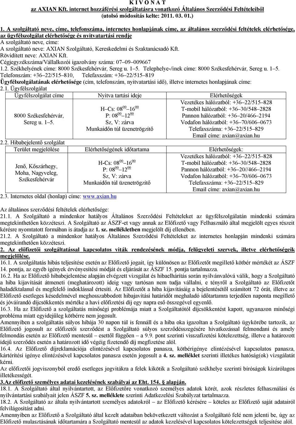 A szolgáltató neve: AXIAN Szolgáltató, Kereskedelmi és Szaktanácsadó Kft. Rövidített neve: AXIAN Kft. Cégjegyzékszáma/Vállalkozói igazolvány száma: 07 09 009667 1.2.