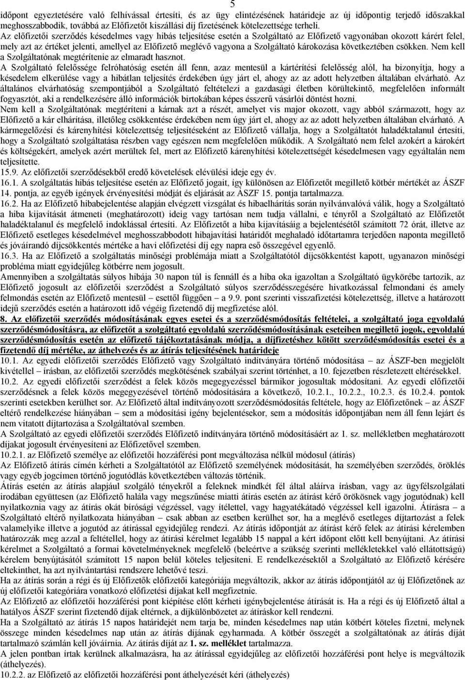 Az előfizetői szerződés késedelmes vagy hibás teljesítése esetén a Szolgáltató az Előfizető vagyonában okozott kárért felel, mely azt az értéket jelenti, amellyel az Előfizető meglévő vagyona a