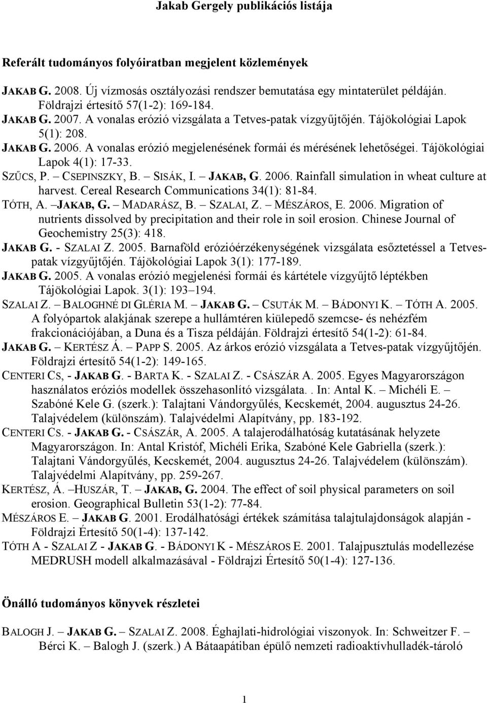 A vonalas erózió megjelenésének formái és mérésének lehetőségei. Tájökológiai Lapok 4(1): 17-33. SZŰCS, P. CSEPINSZKY, B. SISÁK, I. JAKAB, G. 2006. Rainfall simulation in wheat culture at harvest.