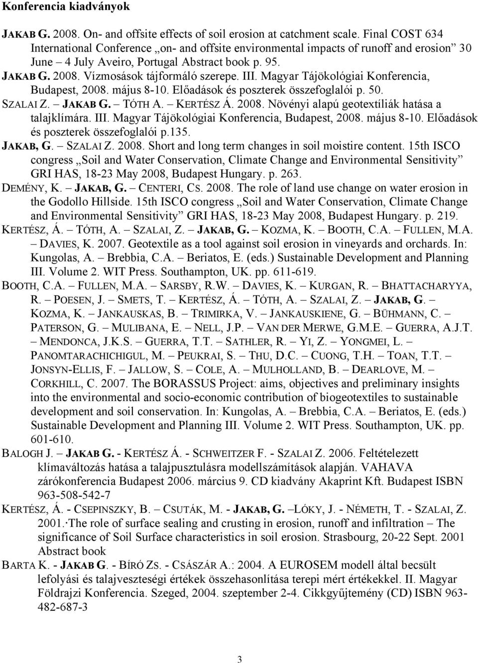 III. Magyar Tájökológiai Konferencia, Budapest, 2008. május 8-10. Előadások és poszterek összefoglalói p. 50. SZALAI Z. JAKAB G. TÓTH A. KERTÉSZ Á. 2008. Növényi alapú geotextíliák hatása a talajklímára.