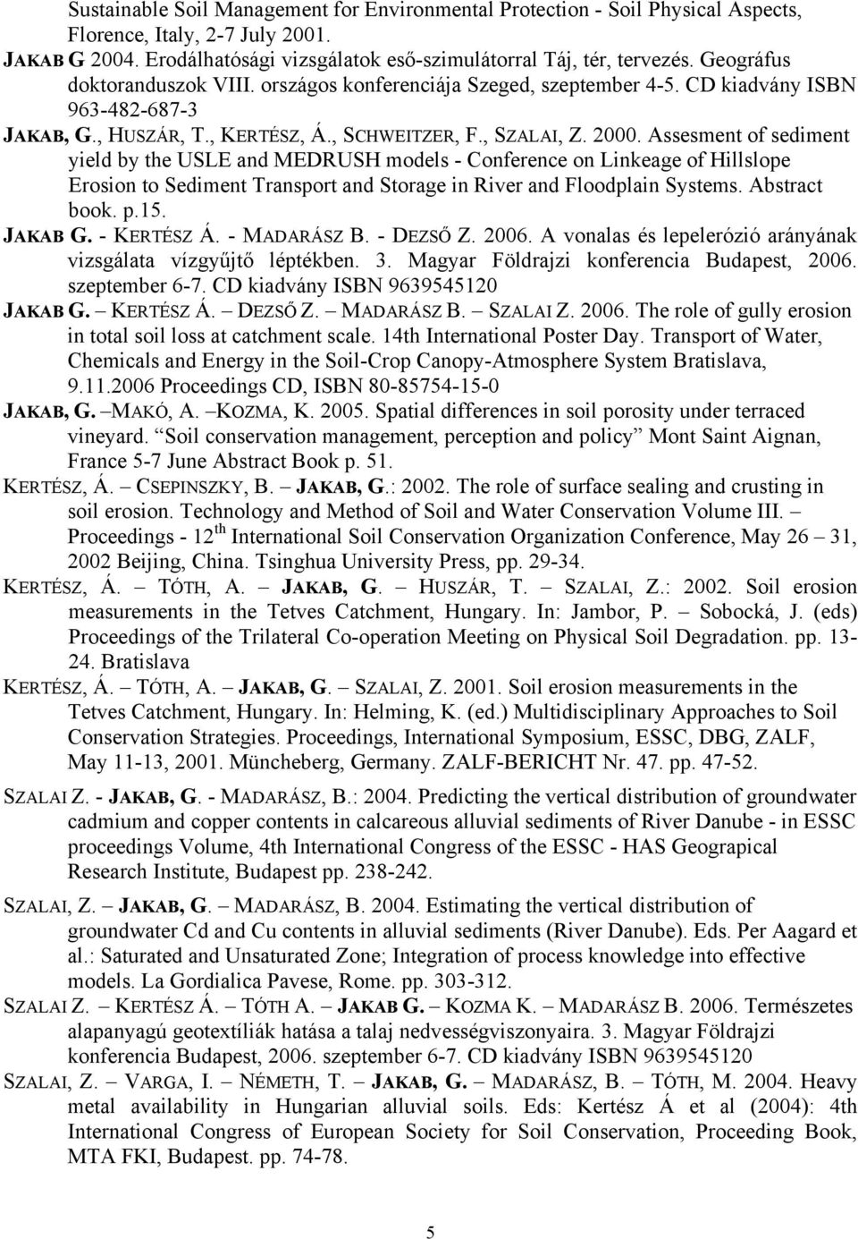 Assesment of sediment yield by the USLE and MEDRUSH models - Conference on Linkeage of Hillslope Erosion to Sediment Transport and Storage in River and Floodplain Systems. Abstract book. p.15.