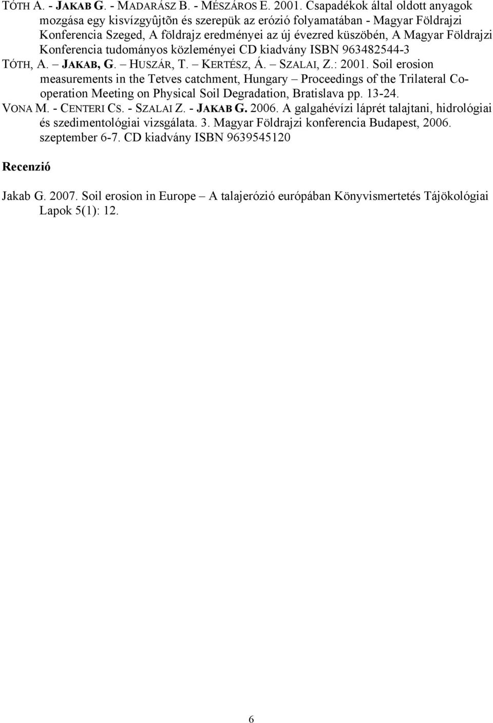Konferencia tudományos közleményei CD kiadvány ISBN 963482544-3 TÓTH, A. JAKAB, G. HUSZÁR, T. KERTÉSZ, Á. SZALAI, Z.: 2001.