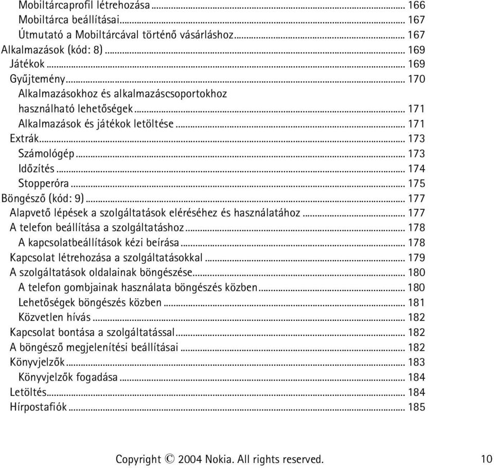 .. 175 Böngészõ (kód: 9)... 177 Alapvetõ lépések a szolgáltatások eléréséhez és használatához... 177 A telefon beállítása a szolgáltatáshoz...178 A kapcsolatbeállítások kézi beírása.