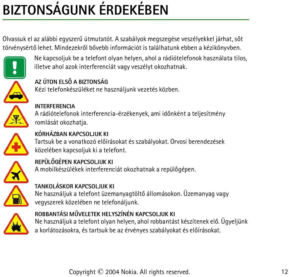 AZ ÚTON ELSÕ A BIZTONSÁG Kézi telefonkészüléket ne használjunk vezetés közben. INTERFERENCIA A rádiótelefonok interferencia-érzékenyek, ami idõnként a teljesítmény romlását okozhatja.