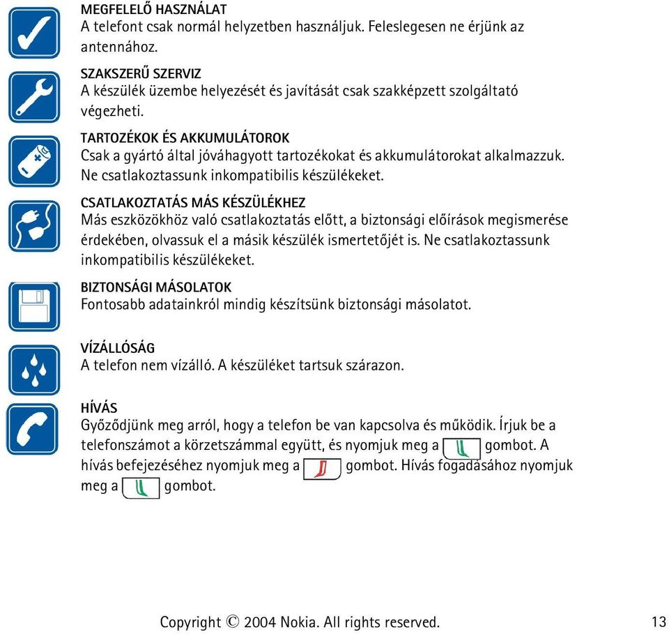 TARTOZÉKOK ÉS AKKUMULÁTOROK Csak a gyártó által jóváhagyott tartozékokat és akkumulátorokat alkalmazzuk. Ne csatlakoztassunk inkompatibilis készülékeket.