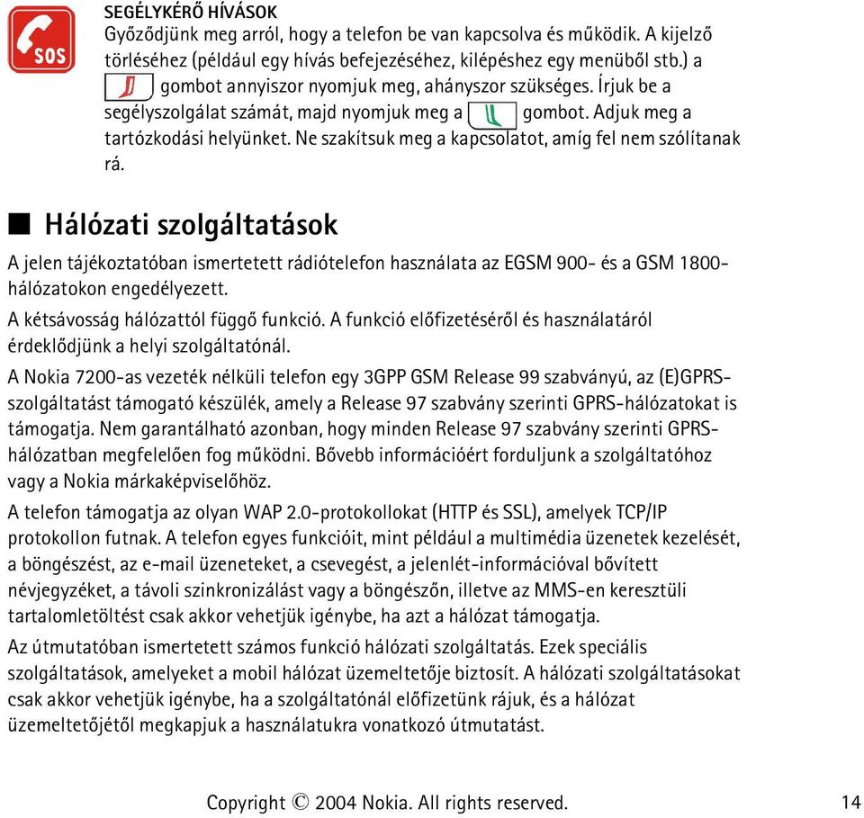 Ne szakítsuk meg a kapcsolatot, amíg fel nem szólítanak rá. Hálózati szolgáltatások A jelen tájékoztatóban ismertetett rádiótelefon használata az EGSM 900- és a GSM 1800- hálózatokon engedélyezett.