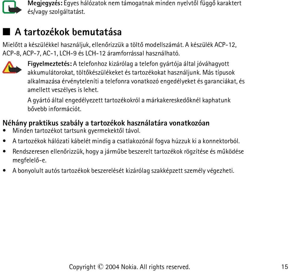 Figyelmeztetés: A telefonhoz kizárólag a telefon gyártója által jóváhagyott akkumulátorokat, töltõkészülékeket és tartozékokat használjunk.