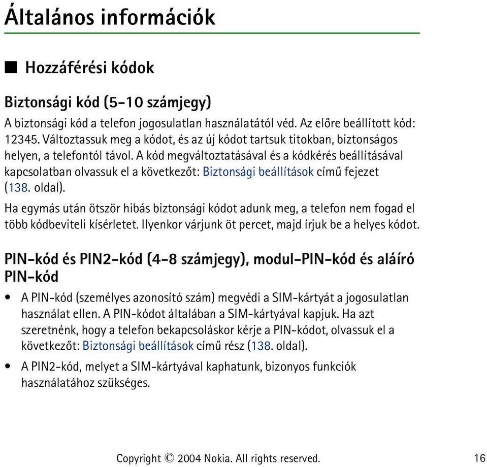 A kód megváltoztatásával és a kódkérés beállításával kapcsolatban olvassuk el a következõt: Biztonsági beállítások címû fejezet (138. oldal).