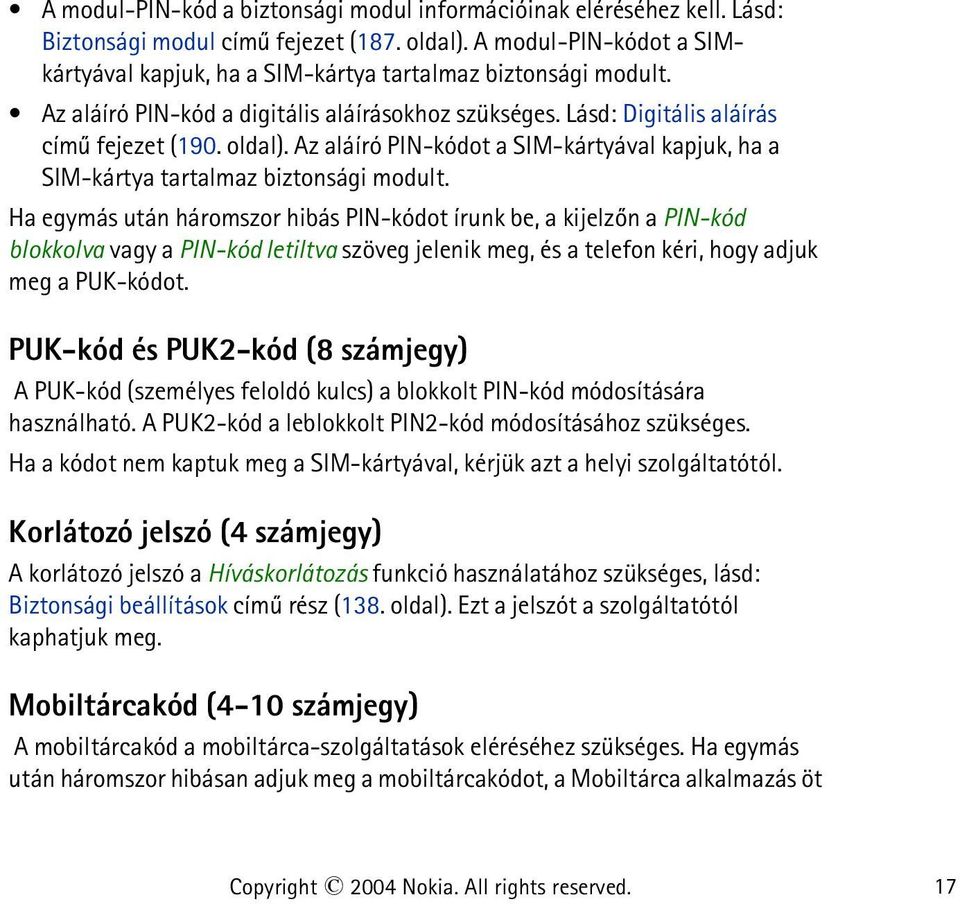 Az aláíró PIN-kódot a SIM-kártyával kapjuk, ha a SIM-kártya tartalmaz biztonsági modult.