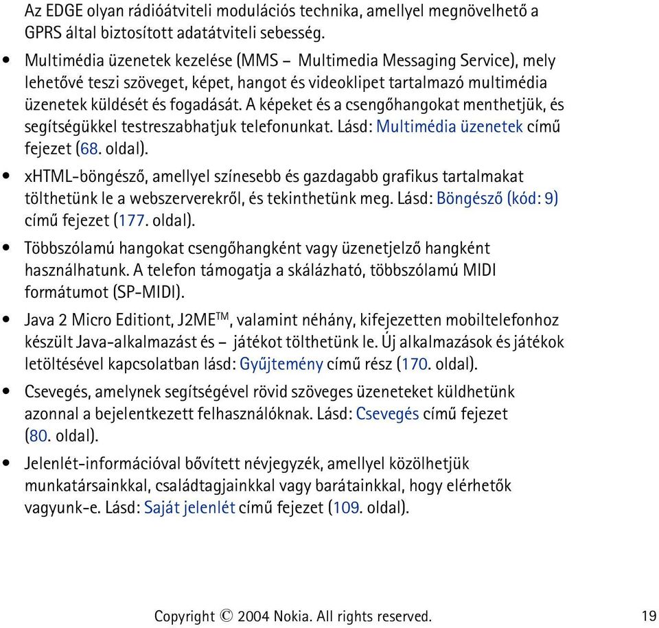 A képeket és a csengõhangokat menthetjük, és segítségükkel testreszabhatjuk telefonunkat. Lásd: Multimédia üzenetek címû fejezet (68. oldal).