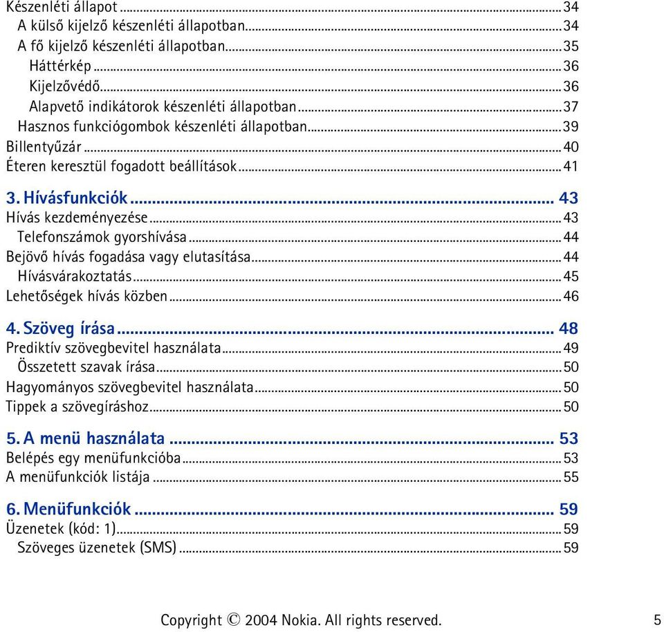..44 Bejövõ hívás fogadása vagy elutasítása...44 Hívásvárakoztatás...45 Lehetõségek hívás közben...46 4. Szöveg írása... 48 Prediktív szövegbevitel használata...49 Összetett szavak írása.