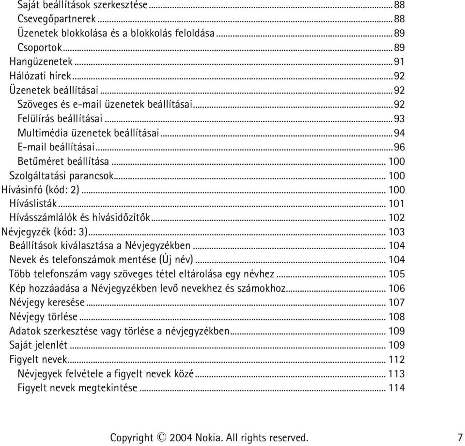 .. 100 Hívásinfó (kód: 2)... 100 Híváslisták... 101 Hívásszámlálók és hívásidõzítõk... 102 Névjegyzék (kód: 3)... 103 Beállítások kiválasztása a Névjegyzékben.