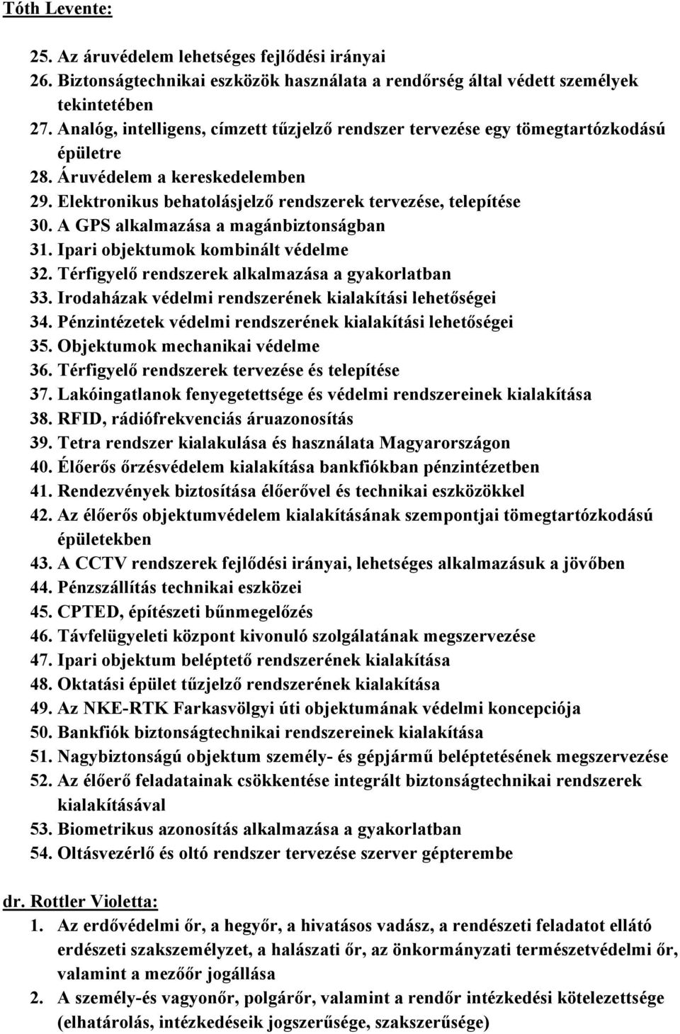 A GPS alkalmazása a magánbiztonságban 31. Ipari objektumok kombinált védelme 32. Térfigyelő rendszerek alkalmazása a gyakorlatban 33. Irodaházak védelmi rendszerének kialakítási lehetőségei 34.