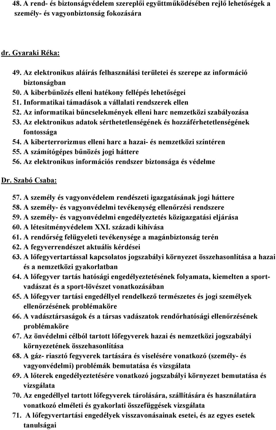 Informatikai támadások a vállalati rendszerek ellen 52. Az informatikai bűncselekmények elleni harc nemzetközi szabályozása 53.