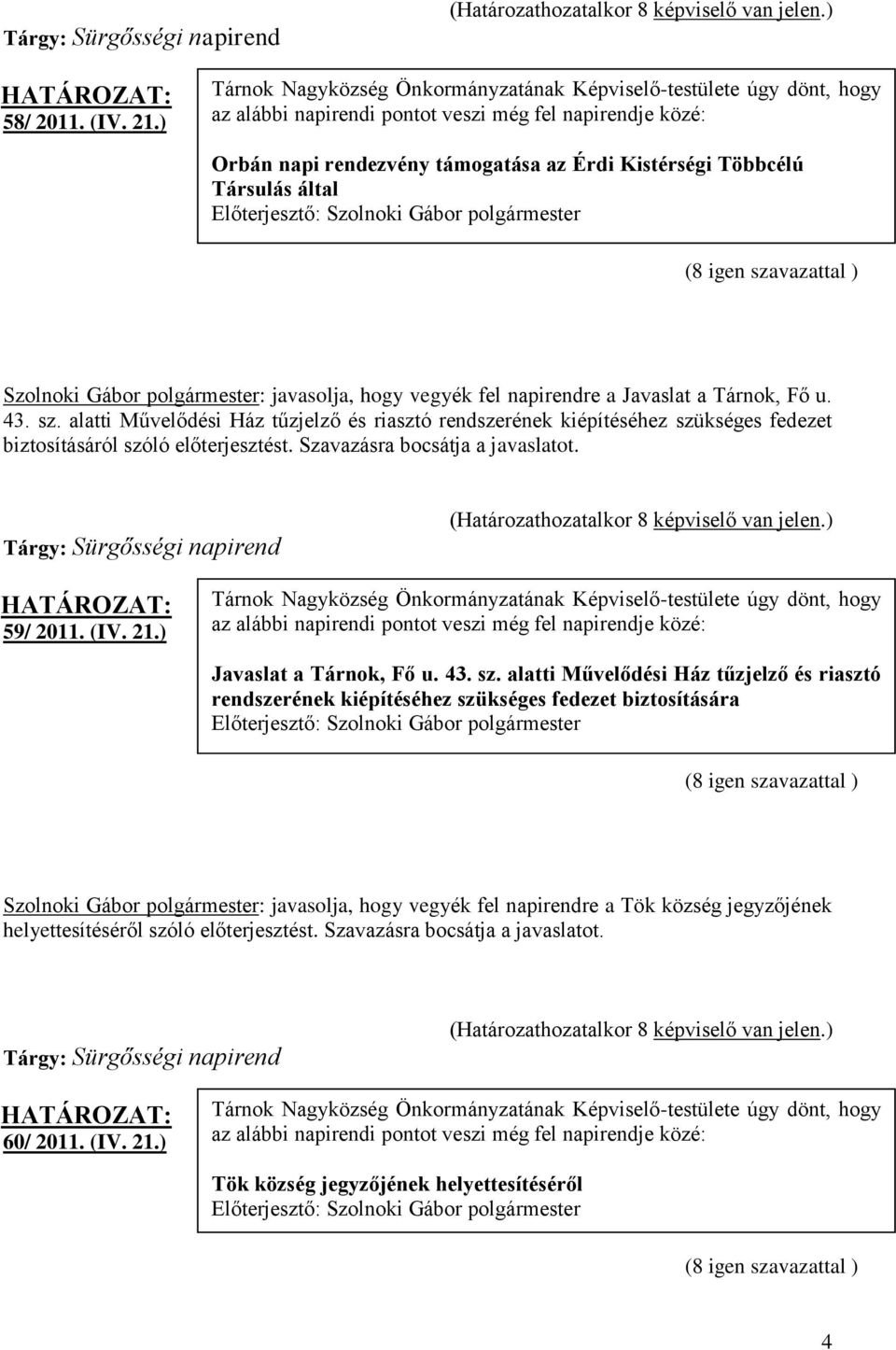 által Szolnoki Gábor polgármester: javasolja, hogy vegyék fel napirendre a Javaslat a Tárnok, Fő u. 43. sz.