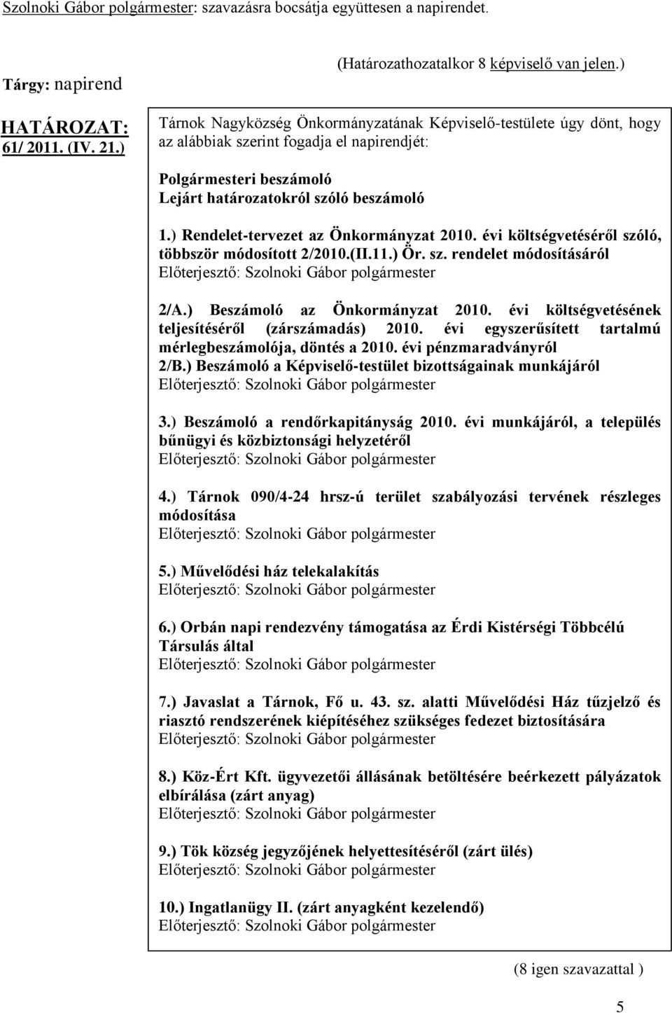 ) Rendelet-tervezet az Önkormányzat 2010. évi költségvetéséről szóló, többször módosított 2/2010.(II.11.) Ör. sz. rendelet módosításáról 2/A.) Beszámoló az Önkormányzat 2010.