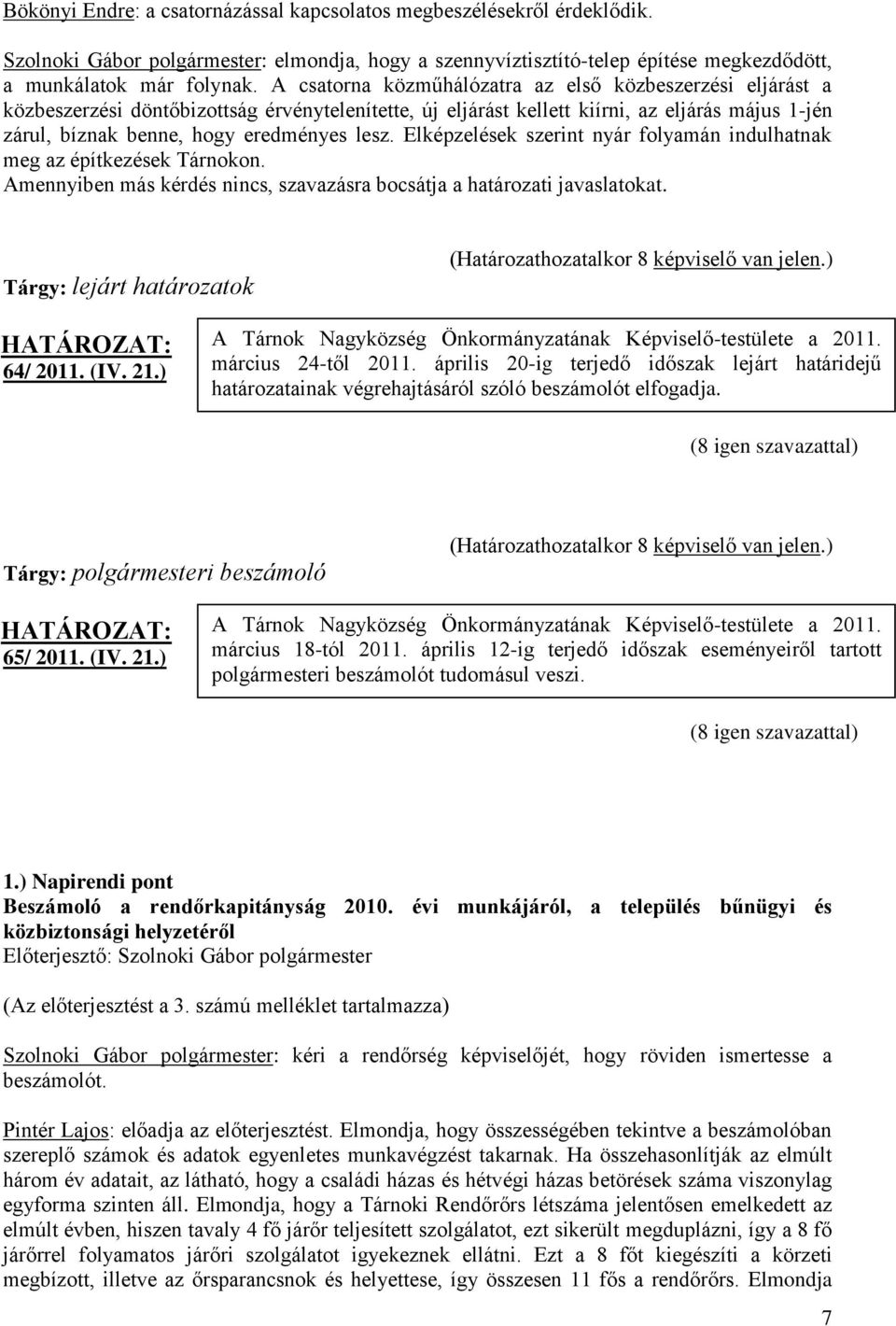 Elképzelések szerint nyár folyamán indulhatnak meg az építkezések Tárnokon. Amennyiben más kérdés nincs, szavazásra bocsátja a határozati javaslatokat. Tárgy: lejárt határozatok 64/ 2011. (IV. 21.