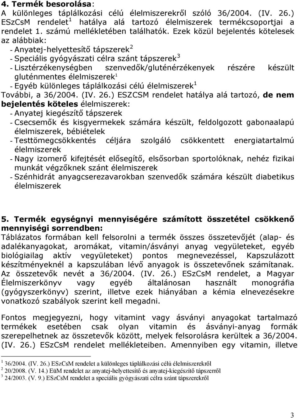 Ezek közül bejelentés kötelesek az alábbiak: - Anyatej-helyettesítő tápszerek 2 - Speciális gyógyászati célra szánt tápszerek 3 - Lisztérzékenységben szenvedők/gluténérzékenyek részére készült