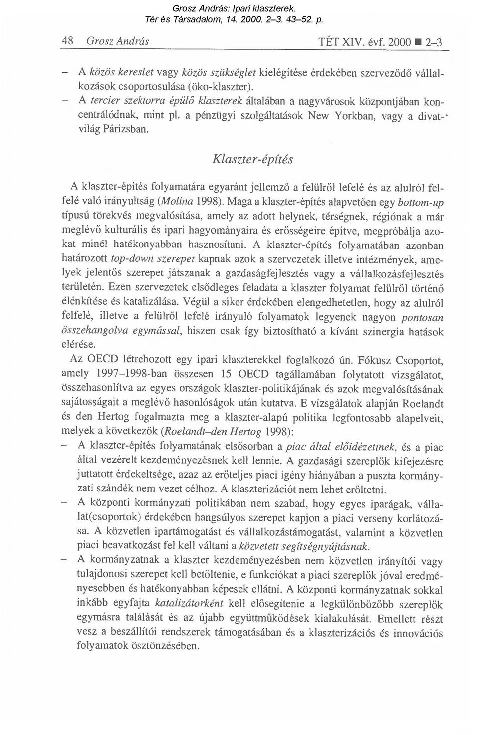 Klaszter-építés A klaszter-építés folyamatára egyaránt jellemz ő a felülről lefelé és az alulról felfelé való irányultság (Molina 1998).