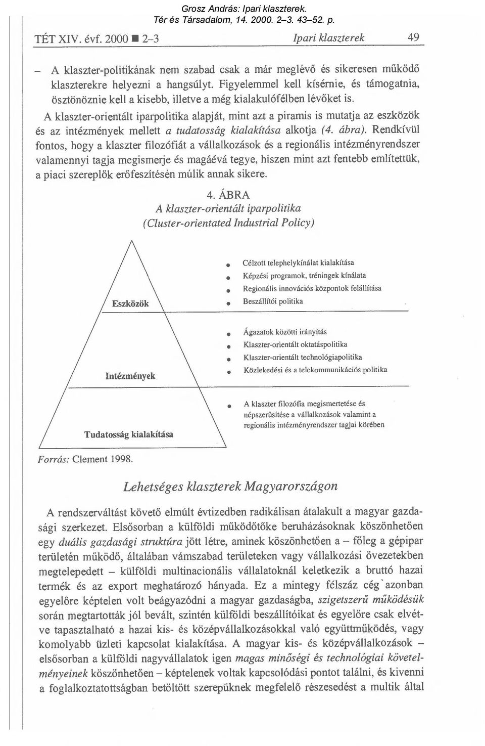 A klaszter-orientált iparpolitika alapját, mint azt a piramis is mutatja az eszközök és az intézmények mellett a tudatosság kialakítása alkotja (4. ábra).