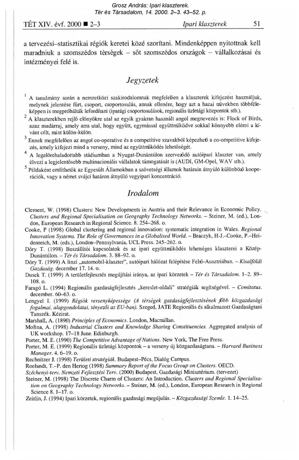 Jegyzetek A tanulmány során a nemzetközi szakirodalomnak megfeleben a klaszterek kifejezést használjuk, melynek jelentése fúrt, csoport, csoportosulás, annak ellenére, hogy azt a hazai nüvekben