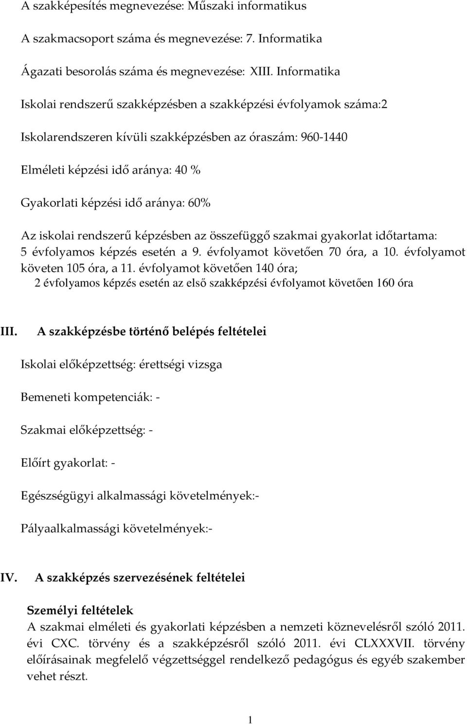 aránya: 60% Az iskolai rendszerű képzésben az összefüggő szakmai gyakorlat időtartama: 5 évfolyamos képzés esetén a 9. évfolyamot követően 70 óra, a 10. évfolyamot követen 105 óra, a 11.