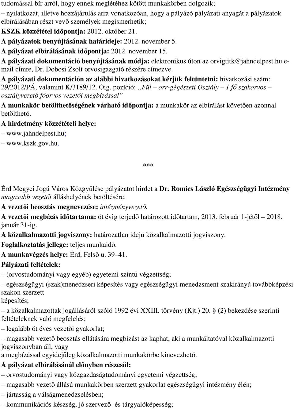 A pályázati dokumentáció benyújtásának módja: elektronikus úton az orvigtitk@jahndelpest.hu e- mail címre, Dr. Dobosi Zsolt orvosigazgató részére címezve.