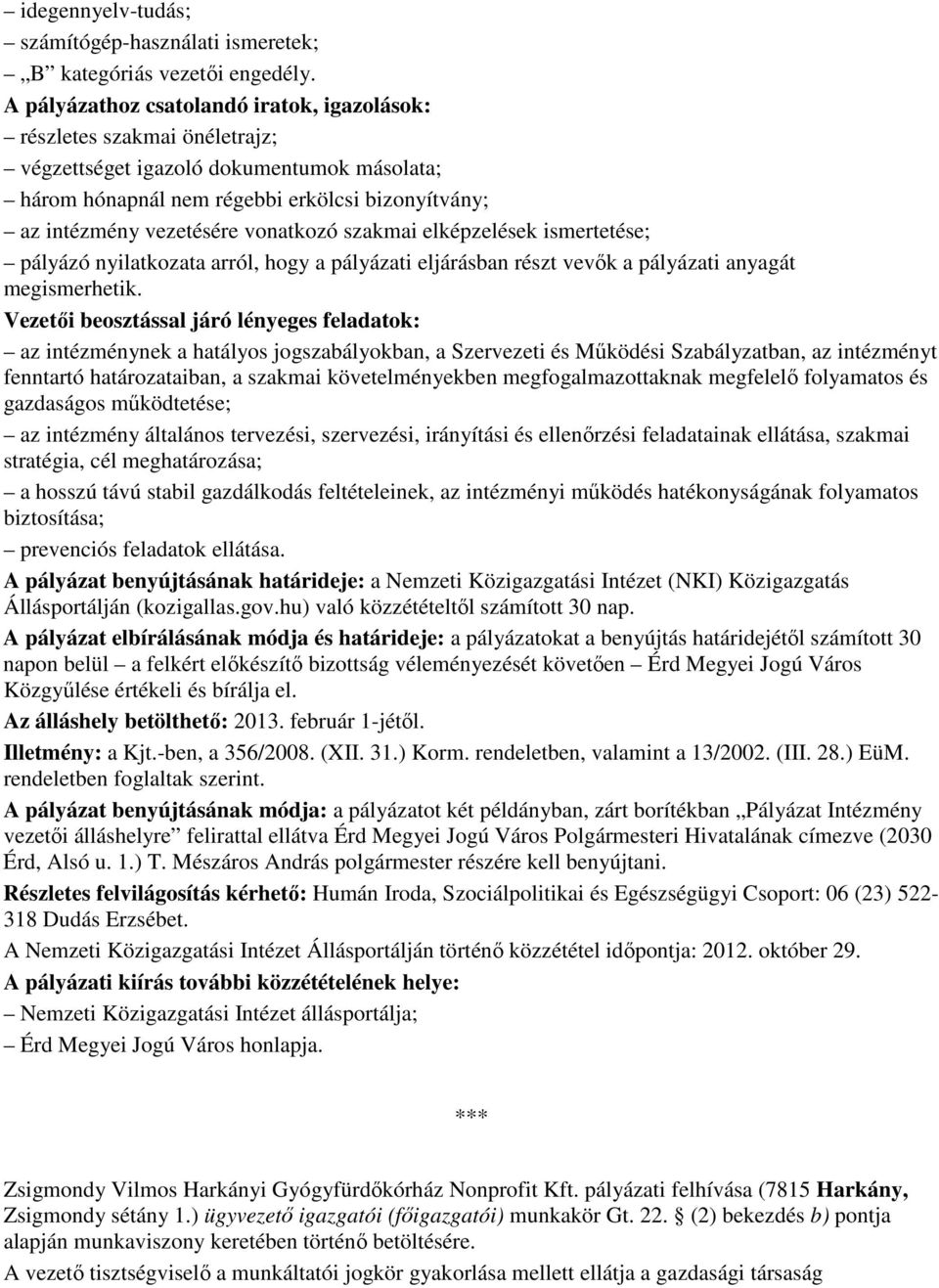 vonatkozó szakmai elképzelések ismertetése; pályázó nyilatkozata arról, hogy a pályázati eljárásban részt vevık a pályázati anyagát megismerhetik.