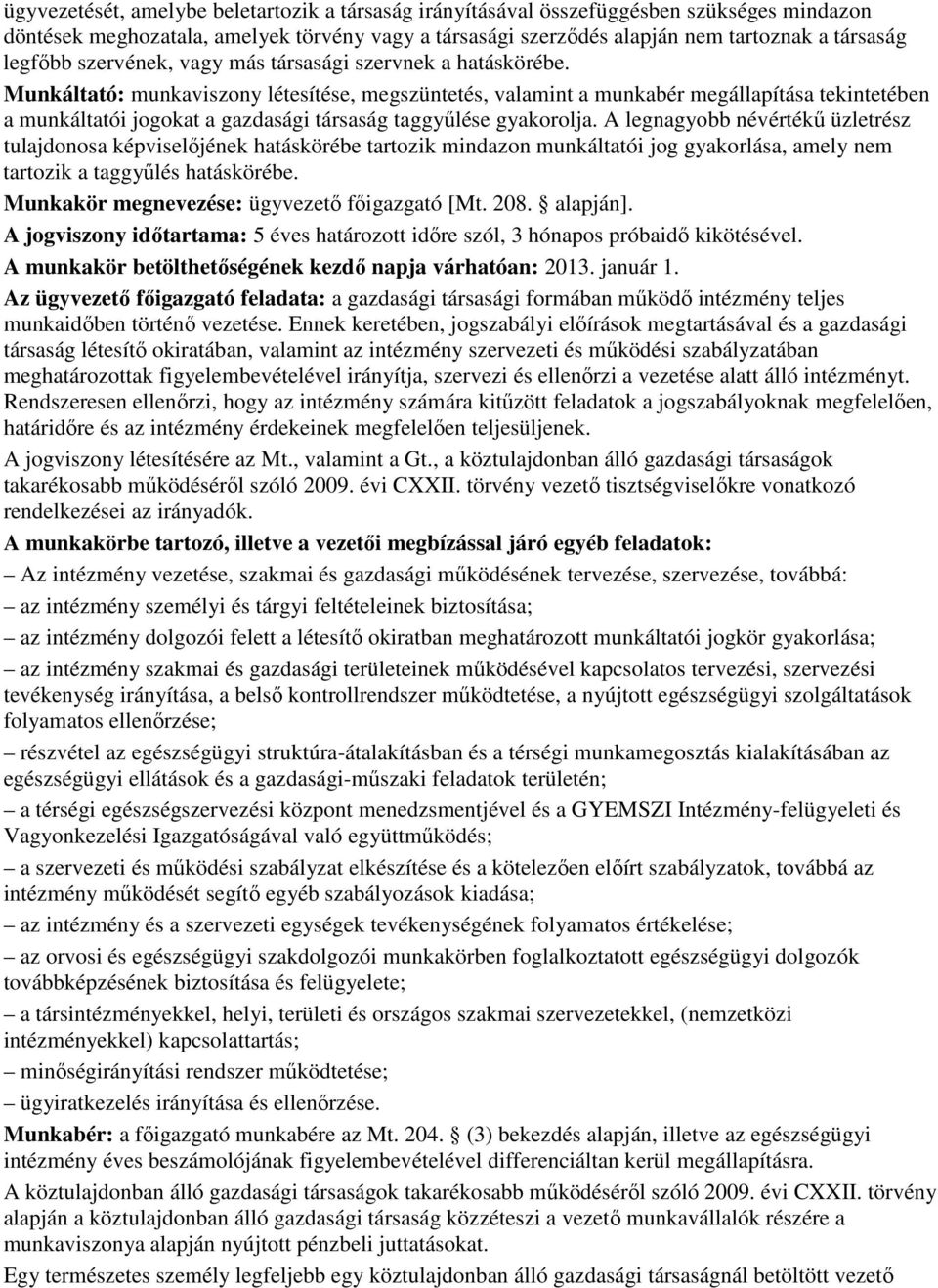 Munkáltató: munkaviszony létesítése, megszüntetés, valamint a munkabér megállapítása tekintetében a munkáltatói jogokat a gazdasági társaság taggyőlése gyakorolja.