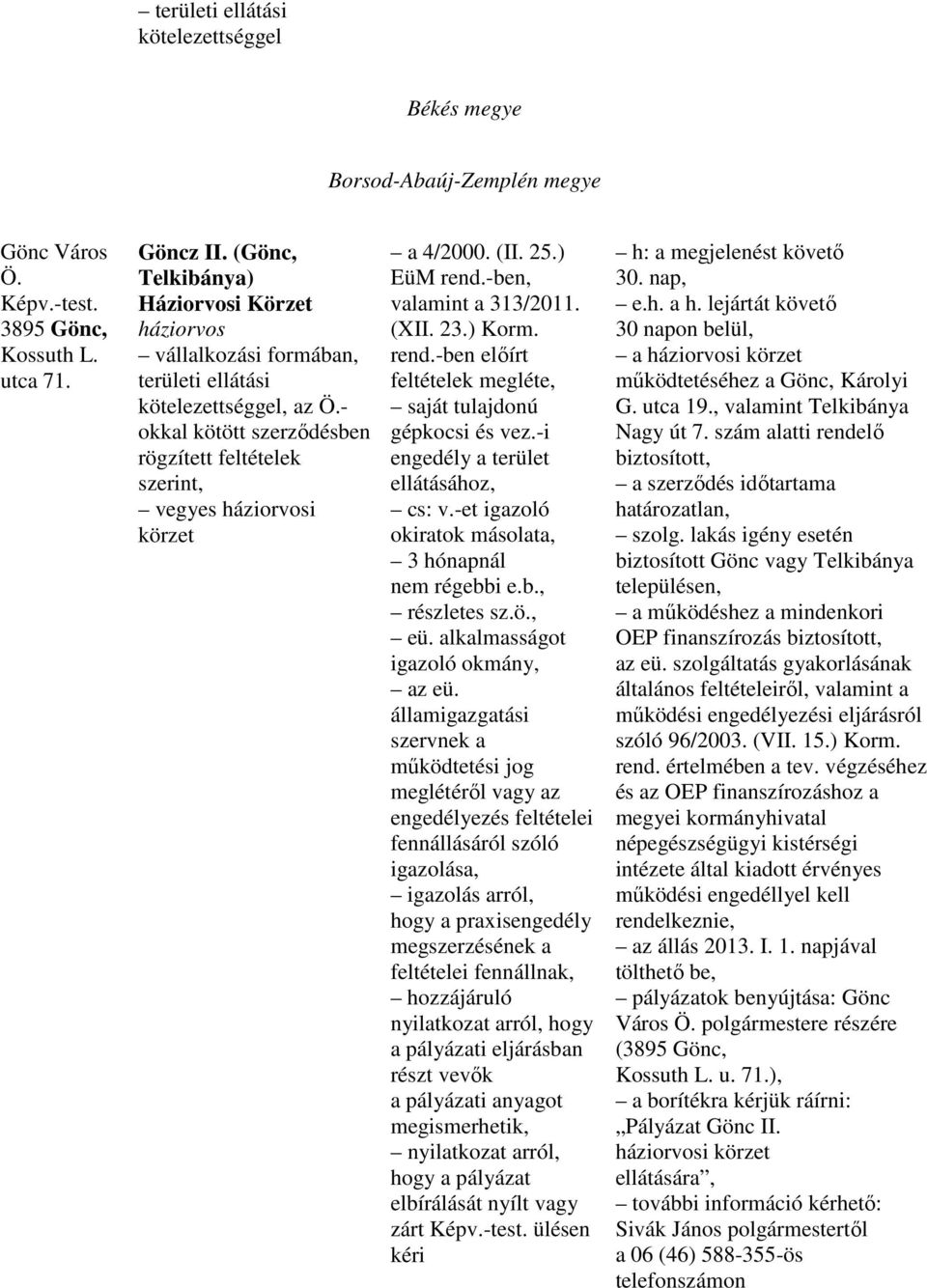 - okkal kötött szerzıdésben rögzített feltételek szerint, vegyes háziorvosi körzet a 4/2000. (II. 25.) EüM rend.-ben, valamint a 313/2011. (XII. 23.) Korm. rend.-ben elıírt feltételek megléte, saját tulajdonú gépkocsi és vez.